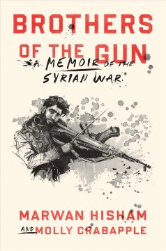 Brothers of the gun : a memoir of the Syrian Civil War  Cover Image