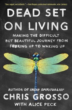Dead set on living : making the difficult but beautiful journey from f#*king up to waking up  Cover Image