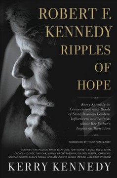 Robert F. Kennedy : ripples of hope : Kerry Kennedy in conversation with heads of state, business leaders, influencers, and activists about her father's impact on their lives  Cover Image