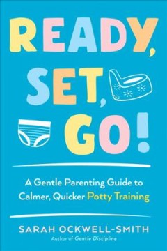 Ready, set, go! : a gentle parenting guide to calmer, quicker potty training  Cover Image