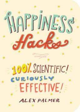 Happiness hacks : 100% scientific! curiously effective!  Cover Image