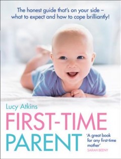 First-time parent : the honest guide that's on your side -- what to expect and how to cope brilliantly  Cover Image