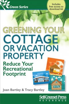 Greening your cottage or vacation property : reduce your recreational footprint  Cover Image