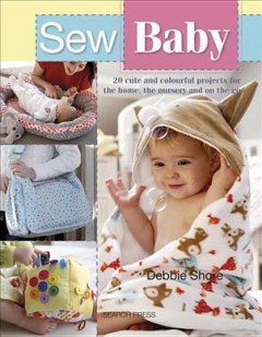 Sew baby : 20 cute and colourful projects for the home, the nursery and on the go  Cover Image