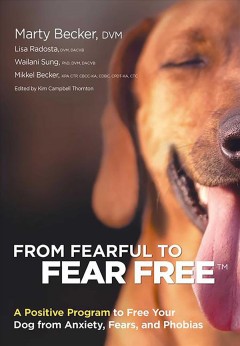 From fearful to fear free : a positive program to free your dog from anxiety, fears, and phobias  Cover Image