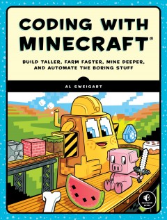 Coding with Minecraft : build taller, farm faster, mine deeper, and automate the boring stuff  Cover Image