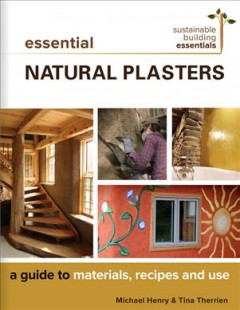 Essential natural plasters : a guide to materials, recipes, and use  Cover Image