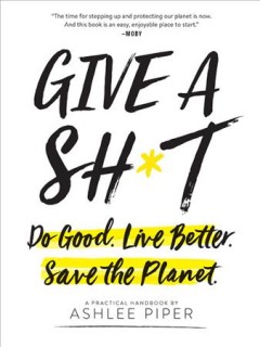 Give a sh*t : do good. live better. save the planet.  Cover Image