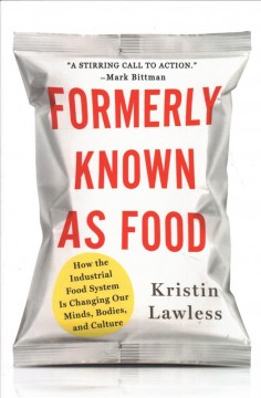 Formerly known as food : how the industrial food system is changing our minds, bodies, and culture  Cover Image