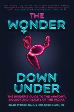 The wonder down under : the insider's guide to the anatomy, biology, and reality of the vagina  Cover Image