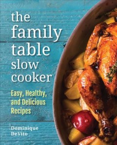 The family table slow cooker : easy, healthy, and delicious recipes  Cover Image