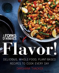 Forks over knives : flavor! : delicious, whole-food, plant-based recipes to cook every day  Cover Image