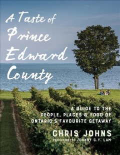 A taste of Prince Edward County : a guide to the people, places & food of Ontario's favourite getaway  Cover Image