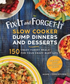 Fix-it and forget-it slow cooker dump dinners & desserts : 150 crazy yummy meals for your crazy busy life  Cover Image