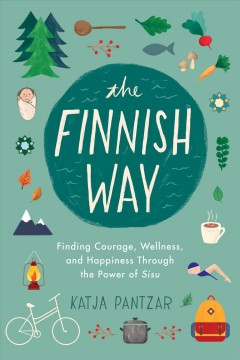 The Finnish way : finding courage, wellness, and happiness through the power of sisu  Cover Image