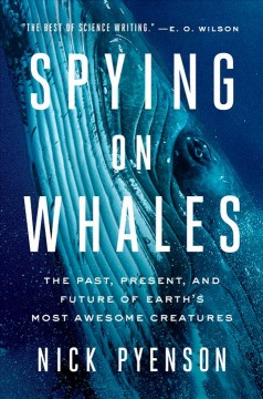 Spying on whales : the past, present, and future of Earth's most awesome creatures  Cover Image