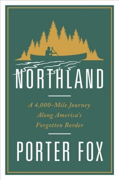 Northland : a 4,000-mile journey along America's forgotten border  Cover Image