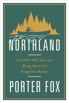 Northland : a 4,000-mile journey along America's forgotten border  Cover Image