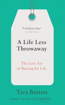 A life less throwaway : the lost art of buying for life  Cover Image