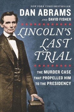 Lincoln's last trial : the murder case that propelled him to the presidency  Cover Image