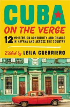 Cuba on the verge : 12 writers on continuity and change in Havana and across the country  Cover Image