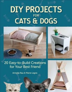 DIY projects for cats & dogs : 20 easy-to-build creations for your best friend  Cover Image