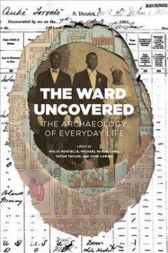 The Ward uncovered : the archaeology of everyday life  Cover Image