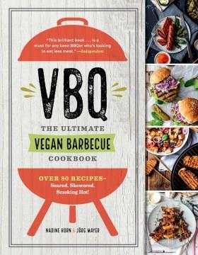 VBQ : the ultimate vegan barbecue cookbook : over 80 recipes-- seared, skewered, smoking hot!  Cover Image