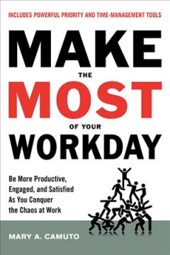 Make the most of your workday : be more productive, engaged, and satisfied as you conquer the chaos at work  Cover Image