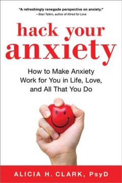 Hack your anxiety : using the surprising power of anxiety in love, life, and all that you do  Cover Image