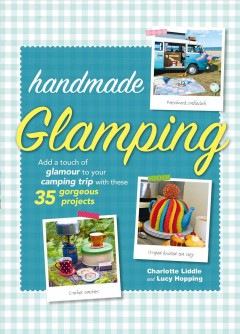 Handmade glamping : add a touch of glamour to your camping trip with these 35 gorgeous craft projects  Cover Image