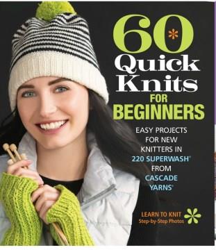 60 quick knits for beginners : easy projects for new knitters in 220 Superwash from Cascade Yarns  Cover Image