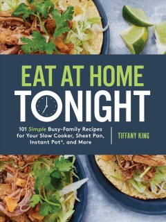 Eat at home tonight : 101 simple busy-family recipes for your slow cooker, sheet pan, Instant Pot, and more  Cover Image