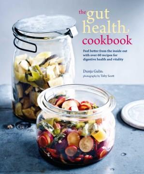 The gut health cookbook : feel better from the inside out with over 60 recipes for digestive health and vitality  Cover Image
