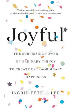 Joyful : the surprising power of ordinary things to create extraordinary happiness  Cover Image