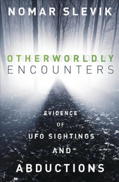 Otherworldly encounters : evidence of UFO sightings and abductions  Cover Image