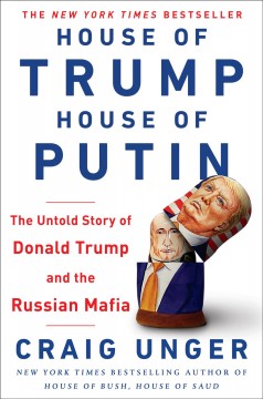 House of Trump, House of Putin : the untold story of Donald Trump and the Russian mafia  Cover Image