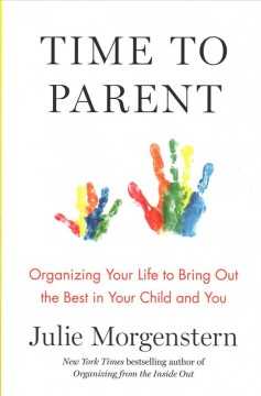 Time to parent : organizing your life to bring out the best in your child and you   Cover Image