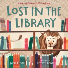 Lost in the library : a story of Patience & Fortitude  Cover Image