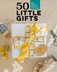 50 little gifts : easy patchwork projects to give or swap  Cover Image