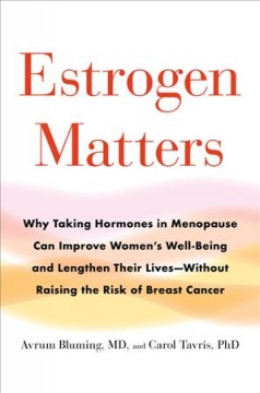 Estrogen matters : why taking hormones in menopause can improve women's well-being and lengthen their lives-- without raising the risk of breast cancer  Cover Image