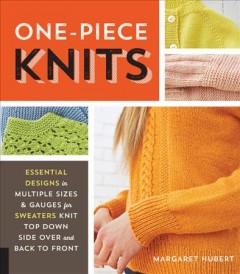 One-piece knits : essential designs in multiple sizes & gauges for sweaters knit top down, side over, and back to front  Cover Image
