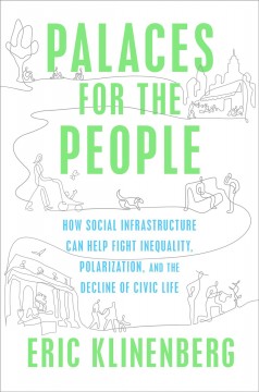 Palaces for the people : how social infrastructure can help fight inequality, polarization, and the decline of civic life  Cover Image