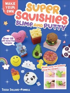 Super squishies, slime and putty : 36 easy projects to make!  Cover Image