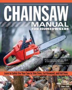 Chainsaw manual for homeowners : learn to safely use your saw to trim trees, cut firewood, and fell trees  Cover Image