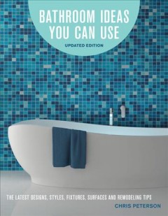 Bathroom ideas you can use : the latest designs, styles, fixtures, surfaces and remodeling tips  Cover Image