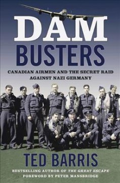 Dam busters : Canadian airmen and the secret raid against Nazi Germany  Cover Image