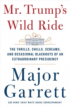 Mr. Trump's wild ride : the thrills, chills, screams, and occasional blackouts of his extraordinary first year in office  Cover Image