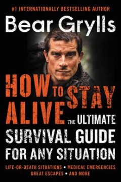 How to stay alive : the ultimate survival guide for any situation  Cover Image