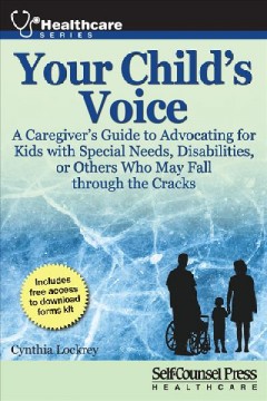 Your child's voice : a caregiver's guide to advocating for kids with special needs, disabilities, or others who may fall through the cracks  Cover Image